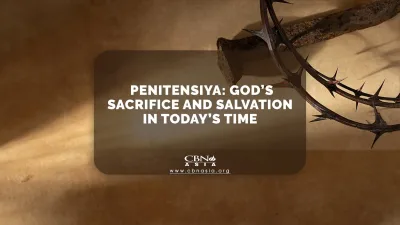 Penitensya: God’s Sacrifice and Salvation in Today’s Time - CBN Asia | Proclaiming Christ and Transforming Lives through Media, Prayer Counseling, Humanitarian, and Missionary Training