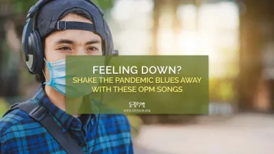 Feeling Down? Shake the Pandemic Blues Away with these OPM Songs