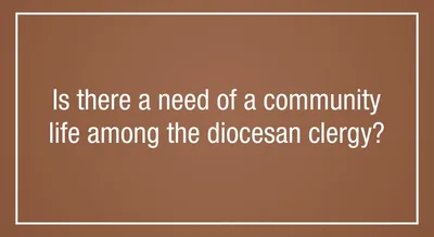 Is there a need of a community life among the diocesan clergy?
