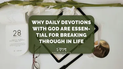 Why Daily Devotions with God Are Essential for Breaking Through in Life - CBN Asia | Proclaiming Christ and Transforming Lives through Media, Prayer Counseling, Humanitarian, and Missionary Training