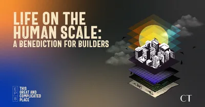 Life on the Human Scale: A Benediction For Builders