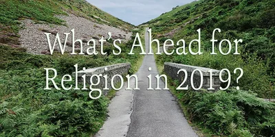 What’s Coming for Religion in 2019? Here’s What the Experts Predict.
